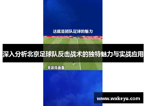 深入分析北京足球队反击战术的独特魅力与实战应用